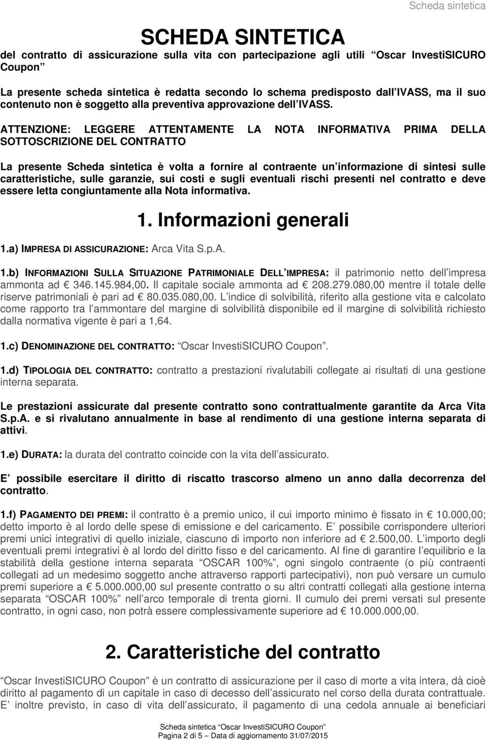 ATTENZIONE: LEGGERE ATTENTAMENTE LA NOTA INFORMATIVA PRIMA DELLA SOTTOSCRIZIONE DEL CONTRATTO La presente Scheda sintetica è volta a fornire al contraente un informazione di sintesi sulle