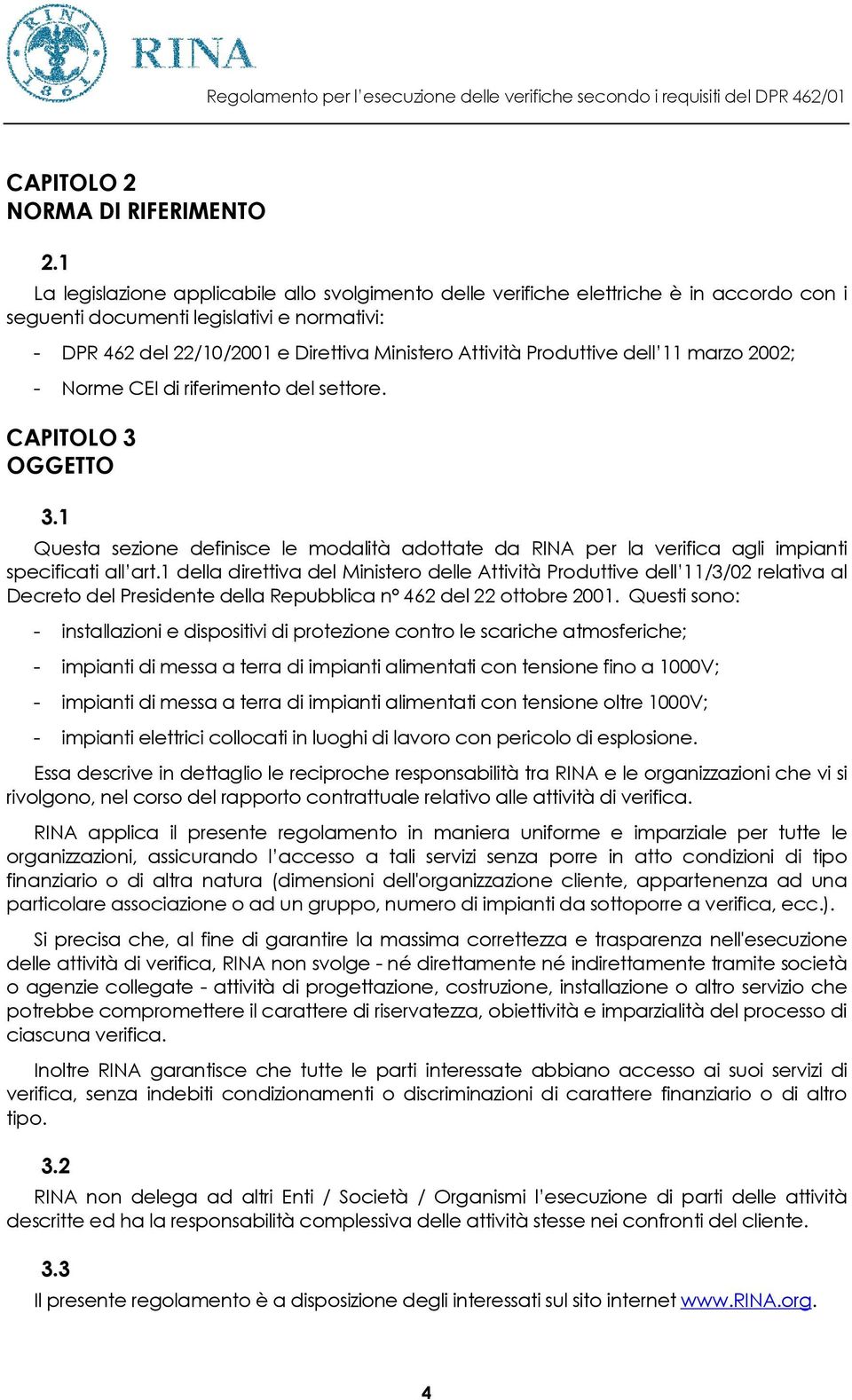 Produttive dell 11 marzo 2002; - Norme CEI di riferimento del settore. CAPITOLO 3 OGGETTO 3.1 Questa sezione definisce le modalità adottate da RINA per la verifica agli impianti specificati all art.