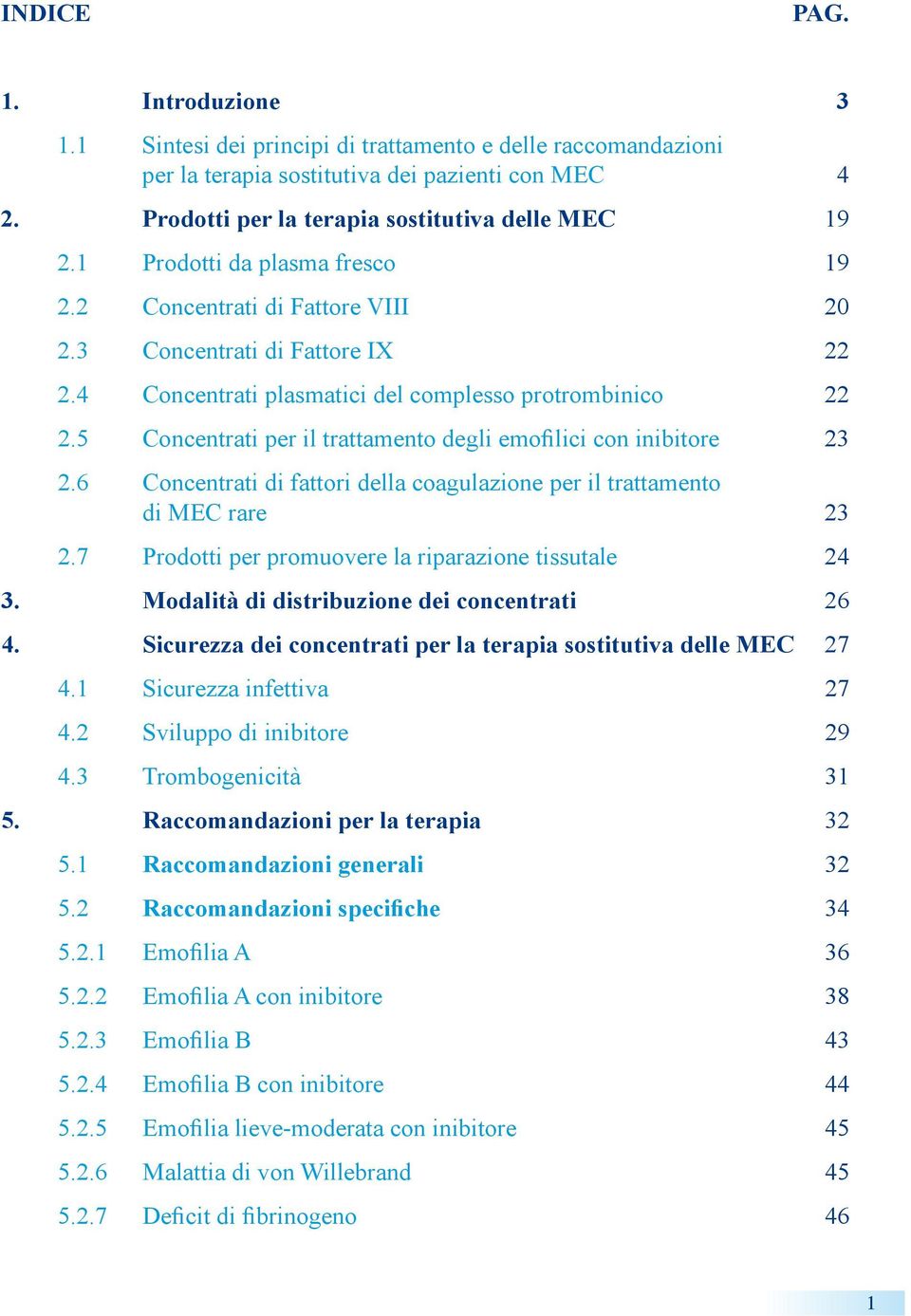 5 Concentrati per il trattamento degli emofilici con inibitore 23 2.6 Concentrati di fattori della coagulazione per il trattamento di MEC rare 23 2.