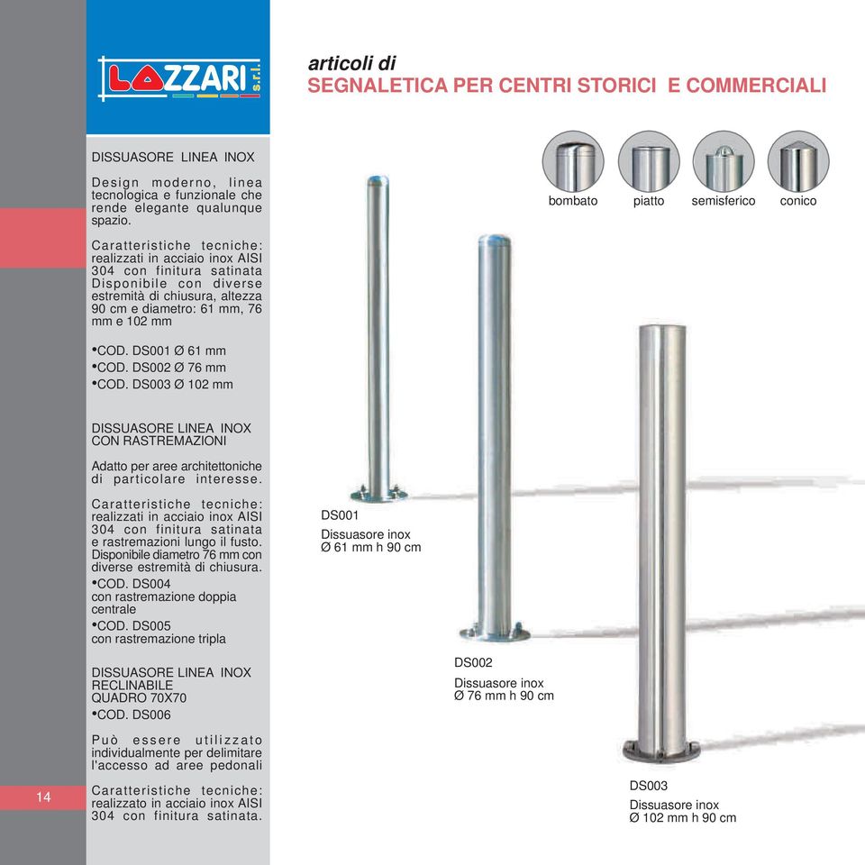 Caratteristiche tecniche: realizzati in acciaio inox AISI 304 con finitura satinata Disponibile con diverse estremità di chiusura, altezza 90 cm e diametro: 61 mm, 76 mm e 102 mm AR-056 dissuasore