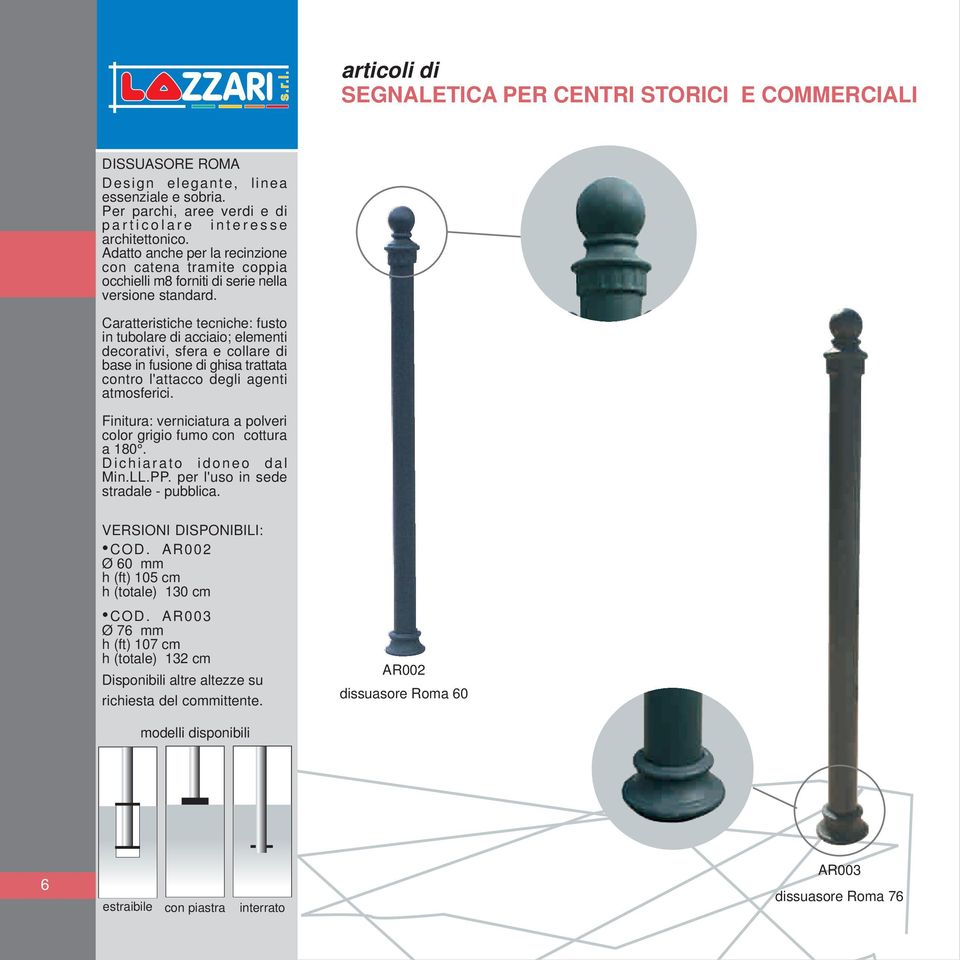 Caratteristiche tecniche: fusto in tubolare di acciaio; elementi decorativi, sfera e collare di base in fusione di ghisa trattata contro l'attacco degli agenti atmosferici.