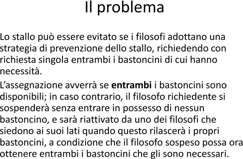 L assegnazione avverrà se entrambi i bastoncini sono disponibili; in caso contrario, il filosofo richiedente si sospenderà senza entrare in