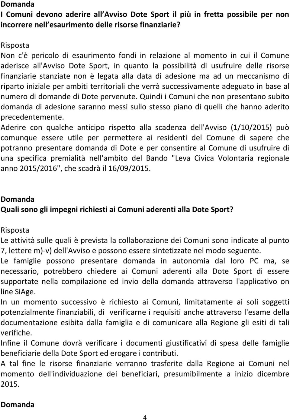 alla data di adesione ma ad un meccanismo di riparto iniziale per ambiti territoriali che verrà successivamente adeguato in base al numero di domande di Dote pervenute.