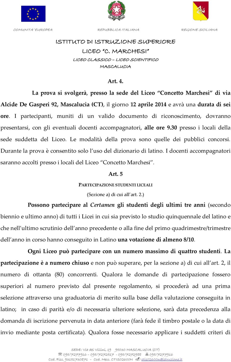 Le modalità della prova sono quelle dei pubblici concorsi. Durante la prova è consentito solo l uso del dizionario di latino.