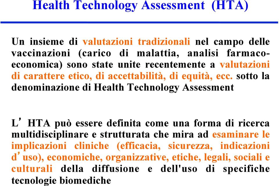 sotto la denominazione di Health Technology Assessment L HTA può essere definita come una forma di ricerca multidisciplinare e strutturata che mira ad