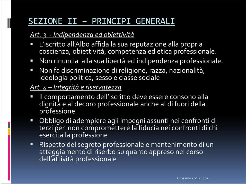 4 Integrità e riservatezza Il comportamento dell iscritto deve essere consono alla dignità e al decoro professionale anche al di fuori della professione Obbligo di adempiere agli impegni assunti