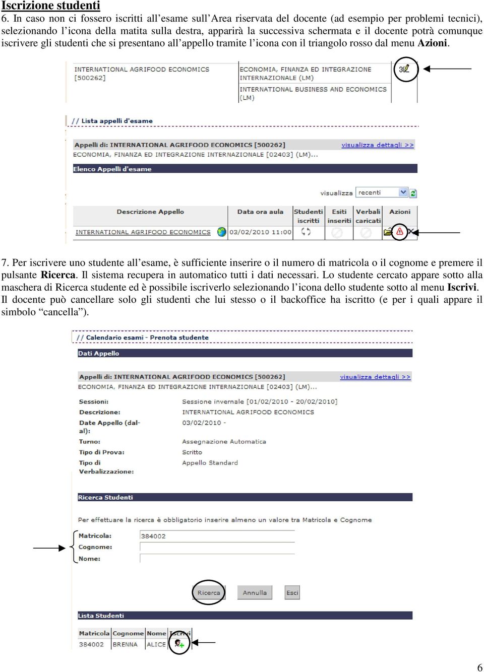 docente potrà comunque iscrivere gli studenti che si presentano all appello tramite l icona con il triangolo rosso dal menu Azioni. 7.