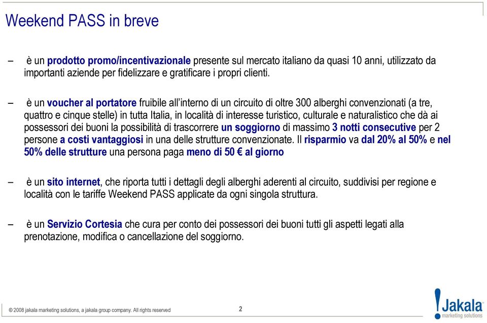 naturalistico che dà ai possessori dei buoni la possibilità di trascorrere un soggiorno di massimo 3 notti consecutive per 2 persone a costi vantaggiosi in una delle strutture convenzionate.