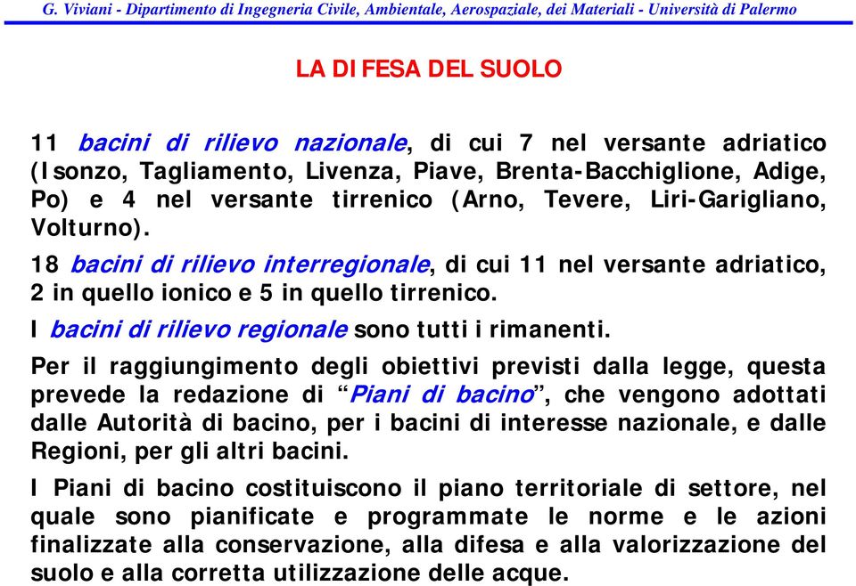 Per il raggiungimento degli obiettivi previsti dalla legge, questa prevede la redazione di Piani di bacino, che vengono adottati dalle Autorità di bacino, per i bacini di interesse nazionale, e dalle