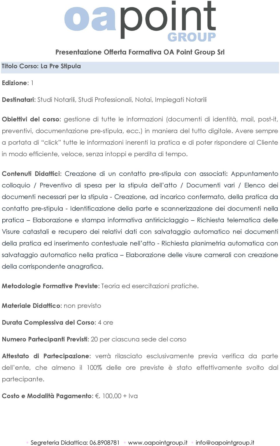 Contenuti Didattici: Creazione di un contatto pre-stipula con associati: Appuntamento colloquio / Preventivo di spesa per la stipula dell atto / Documenti vari / Elenco dei documenti necessari per la