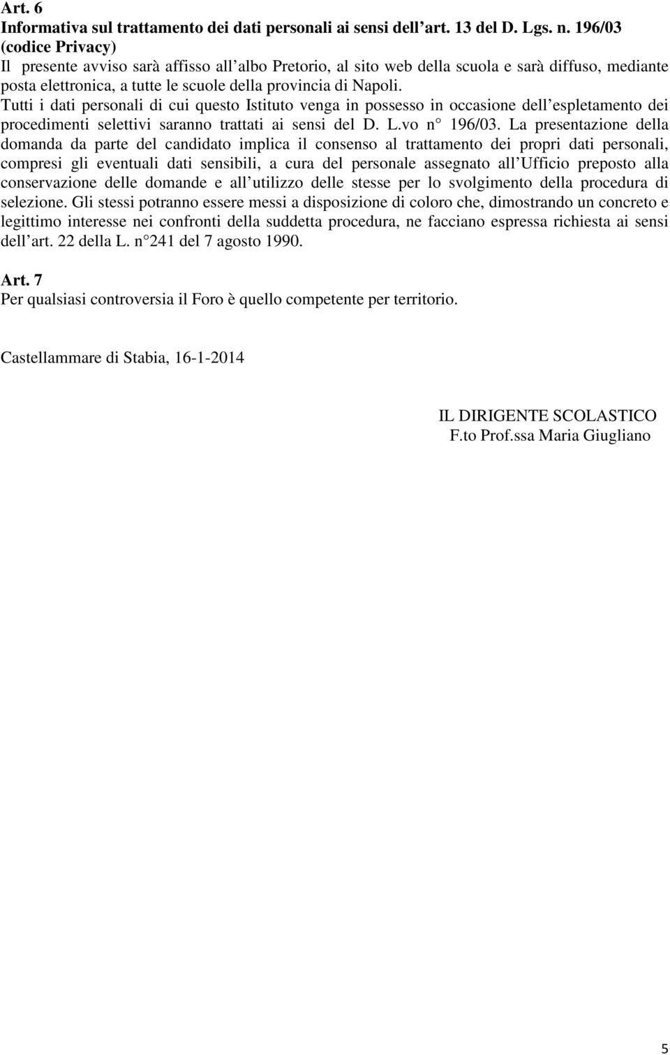 Tutti i dati personali di cui questo Istituto venga in possesso in occasione dell espletamento dei procedimenti selettivi saranno trattati ai sensi del D. L.vo n 196/03.