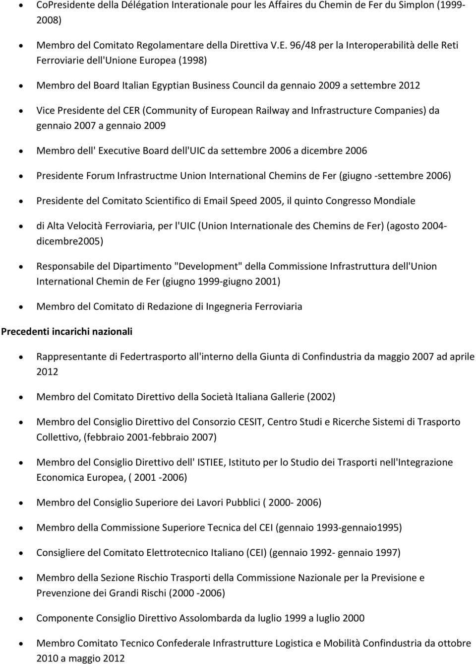 of European Railway and Infrastructure Companies) da gennaio 2007 a gennaio 2009 Membro dell' Executive Board dell'uic da settembre 2006 a dicembre 2006 Presidente Forum Infrastructme Union