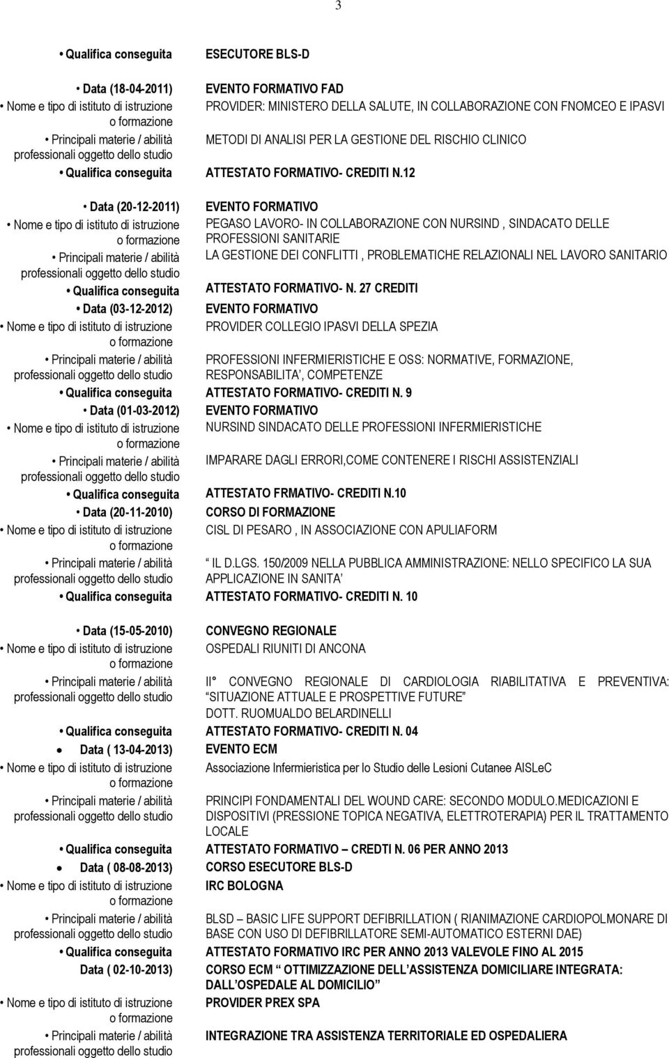 ATTESTATO FORMATIVO- N. 27 CREDITI PROVIDER COLLEGIO IPASVI DELLA SPEZIA PROFESSIONI INFERMIERISTICHE E OSS: NORMATIVE, FORMAZIONE, RESPONSABILITA, COMPETENZE ATTESTATO FORMATIVO- CREDITI N.