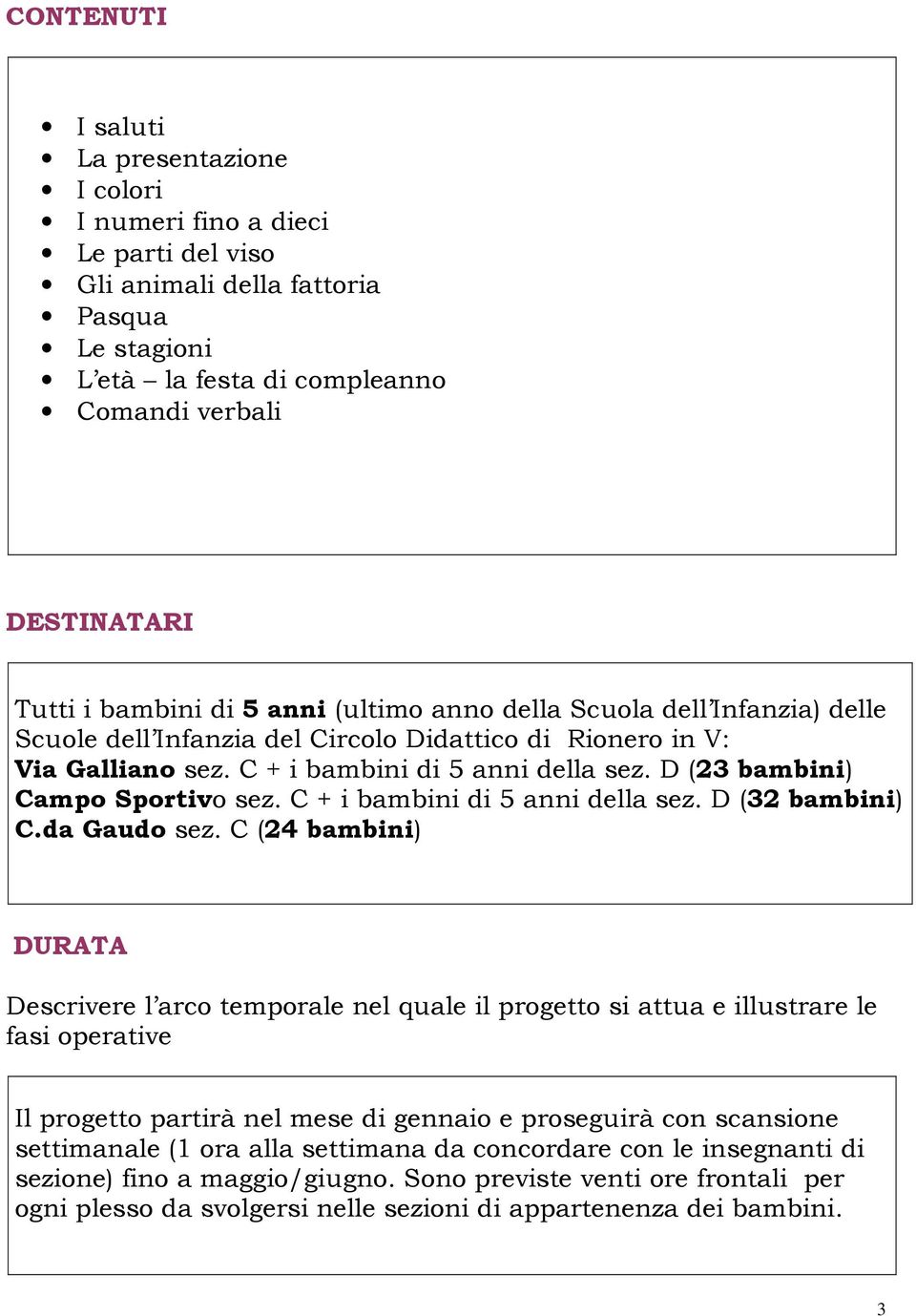 D (23 bambini) Campo Sportivo sez. C + i bambini di 5 anni della sez. D (32 bambini) C.da Gaudo sez.