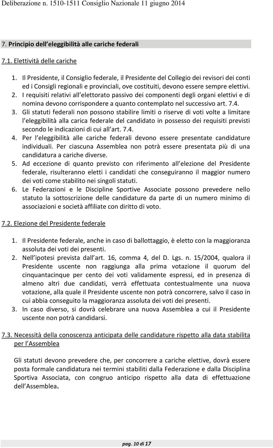 I requisiti relativi all elettorato passivo dei componenti degli organi elettivi e di nomina devono corrispondere a quanto contemplato nel successivo art. 7.4. 3.