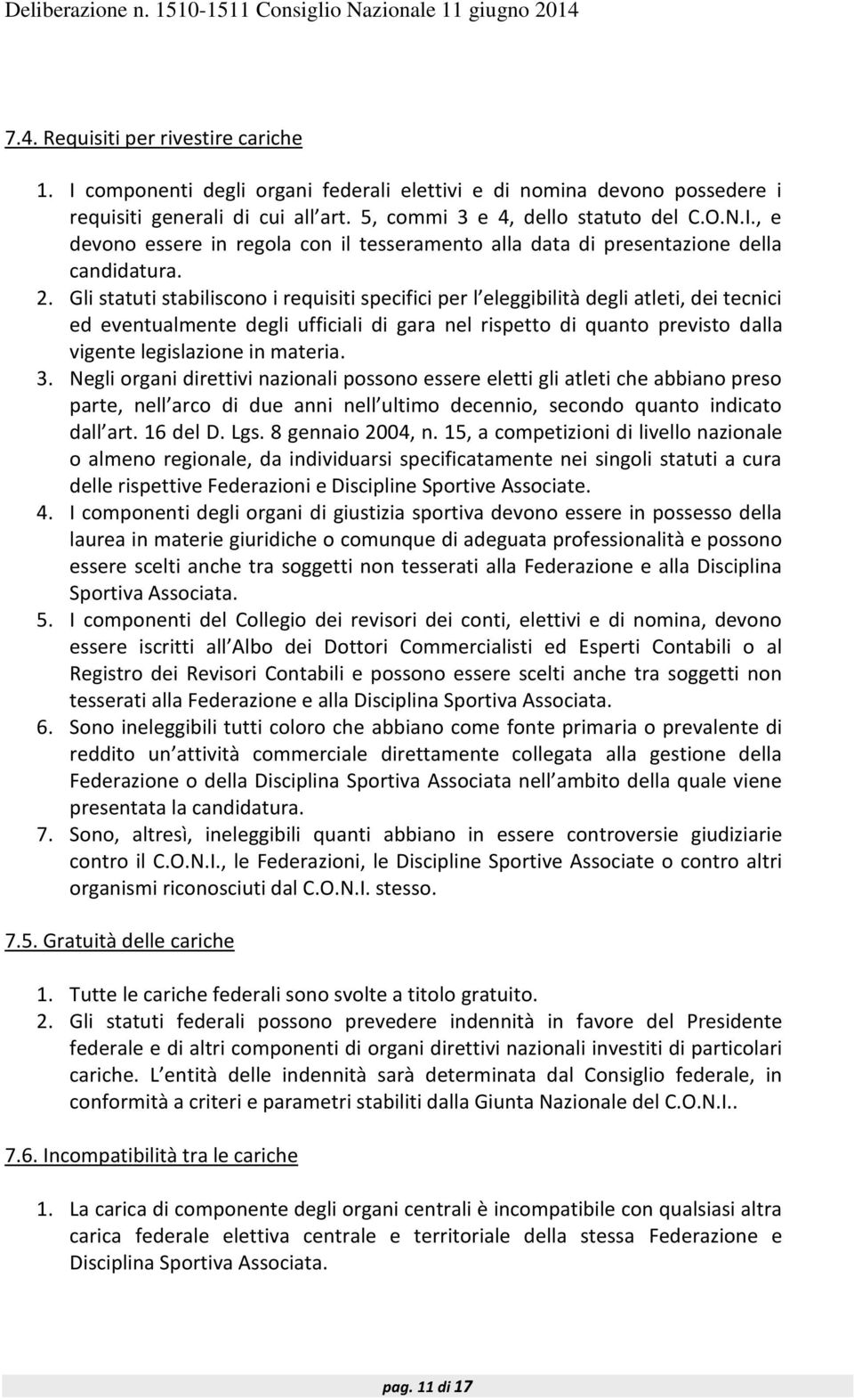 materia. 3. Negli organi direttivi nazionali possono essere eletti gli atleti che abbiano preso parte, nell arco di due anni nell ultimo decennio, secondo quanto indicato dall art. 16 del D. Lgs.