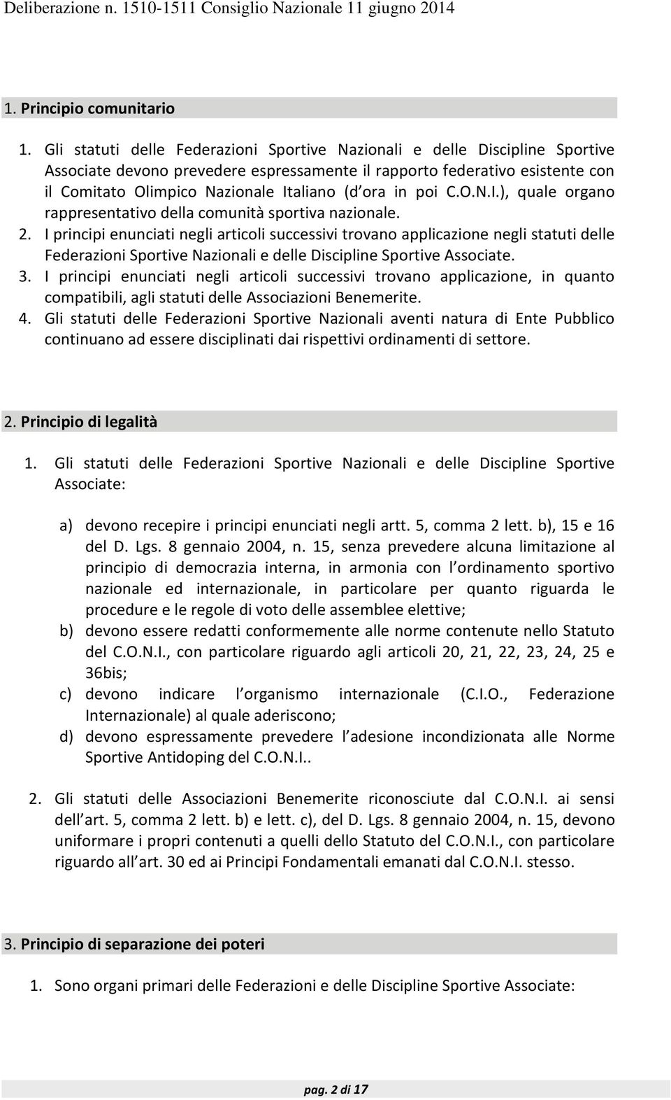 ora in poi C.O.N.I.), quale organo rappresentativo della comunità sportiva nazionale. 2.