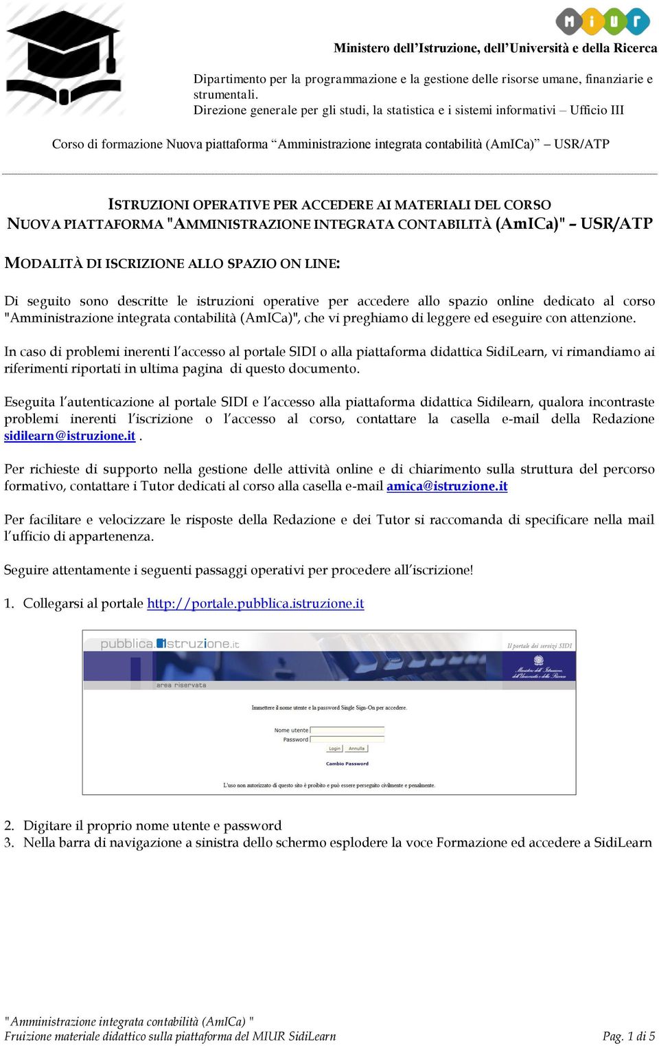 In caso di problemi inerenti l accesso al portale SIDI o alla piattaforma didattica SidiLearn, vi rimandiamo ai riferimenti riportati in ultima pagina di questo documento.