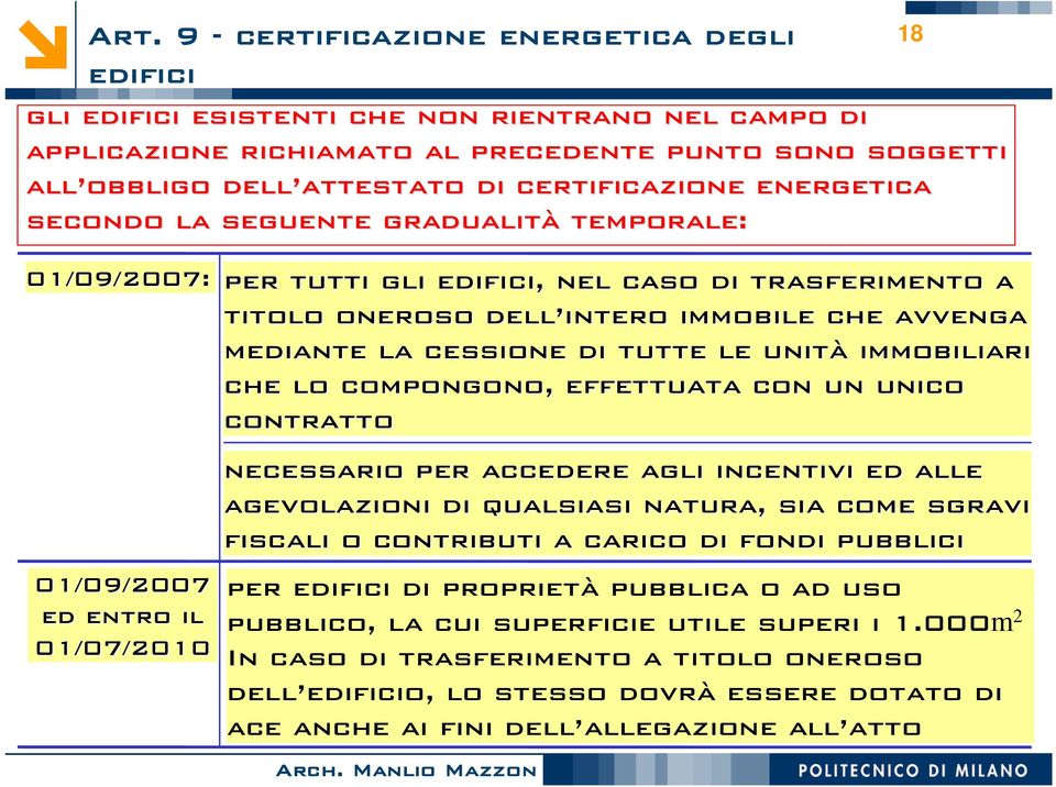 di tutte le unità immobiliari che lo compongono, effettuata con un unico contratto 01/09/2007 ed entro il 01/07/2010 necessario per accedere agli incentivi ed alle agevolazioni di qualsiasi natura,