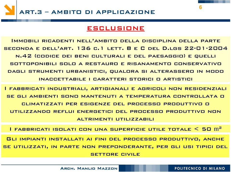 storici o artistici I fabbricati industriali, artigianali e agricoli non residenziali se gli ambienti sono mantenuti a temperatura controllata o climatizzati per esigenze del processo produttivo o