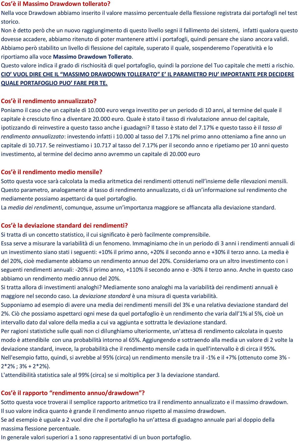 quindi pensare che siano ancora validi. Abbiamo però stabilito un livello di flessione del capitale, superato il quale, sospenderemo l operatività e lo riportiamo alla voce Massimo Drawdown Tollerato.