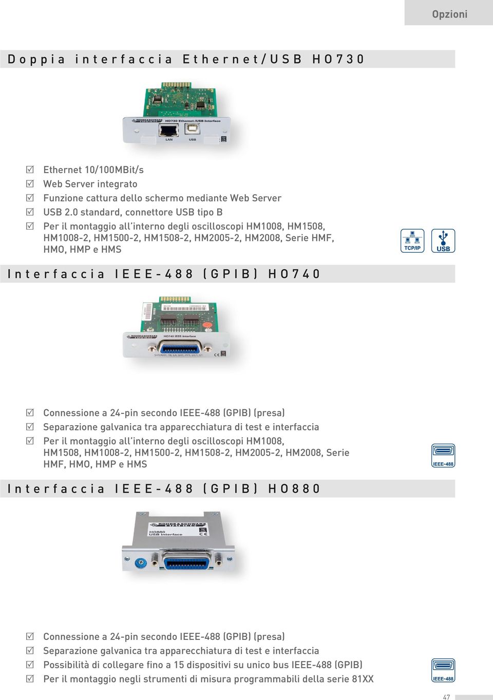 (GPIB) HO740 R Connessione a 24-pin secondo IEEE-488 (GPIB) (presa) R Separazione galvanica tra apparecchiatura di test e interfaccia R Per il montaggio all interno degli oscilloscopi HM1008, HM1508,