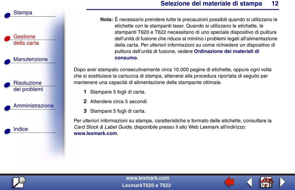 Per ulteriori informazioni su come richiedere un dispositivo di pulitura dell'unità di fusione, vedere Ordinazione dei materiali di consumo. Dopo aver stampato consecutivamente circa 10.