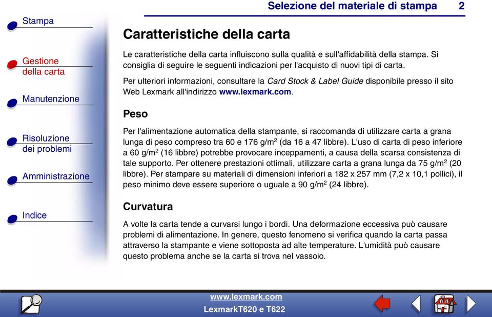 Peso 2 Per l'alimentazione automatica della stampante, si raccomanda di utilizzare carta a grana lunga di peso compreso tra 60 e 176 g/m 2 (da 16 a 47 libbre).