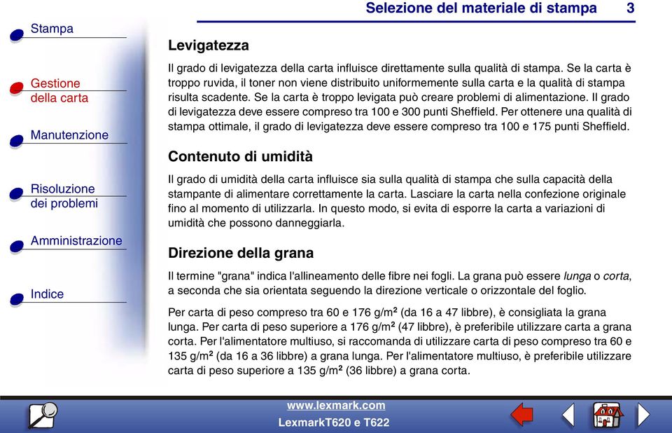 Il grado di levigatezza deve essere compreso tra 100 e 300 punti Sheffield. Per ottenere una qualità di stampa ottimale, il grado di levigatezza deve essere compreso tra 100 e 175 punti Sheffield.