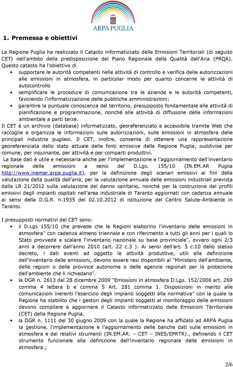 Questo catasto ha l obiettivo di supportare le autorità competenti nelle attività di controllo e verifica delle autorizzazioni alle emissioni in atmosfera, in particolar modo per quanto concerne le