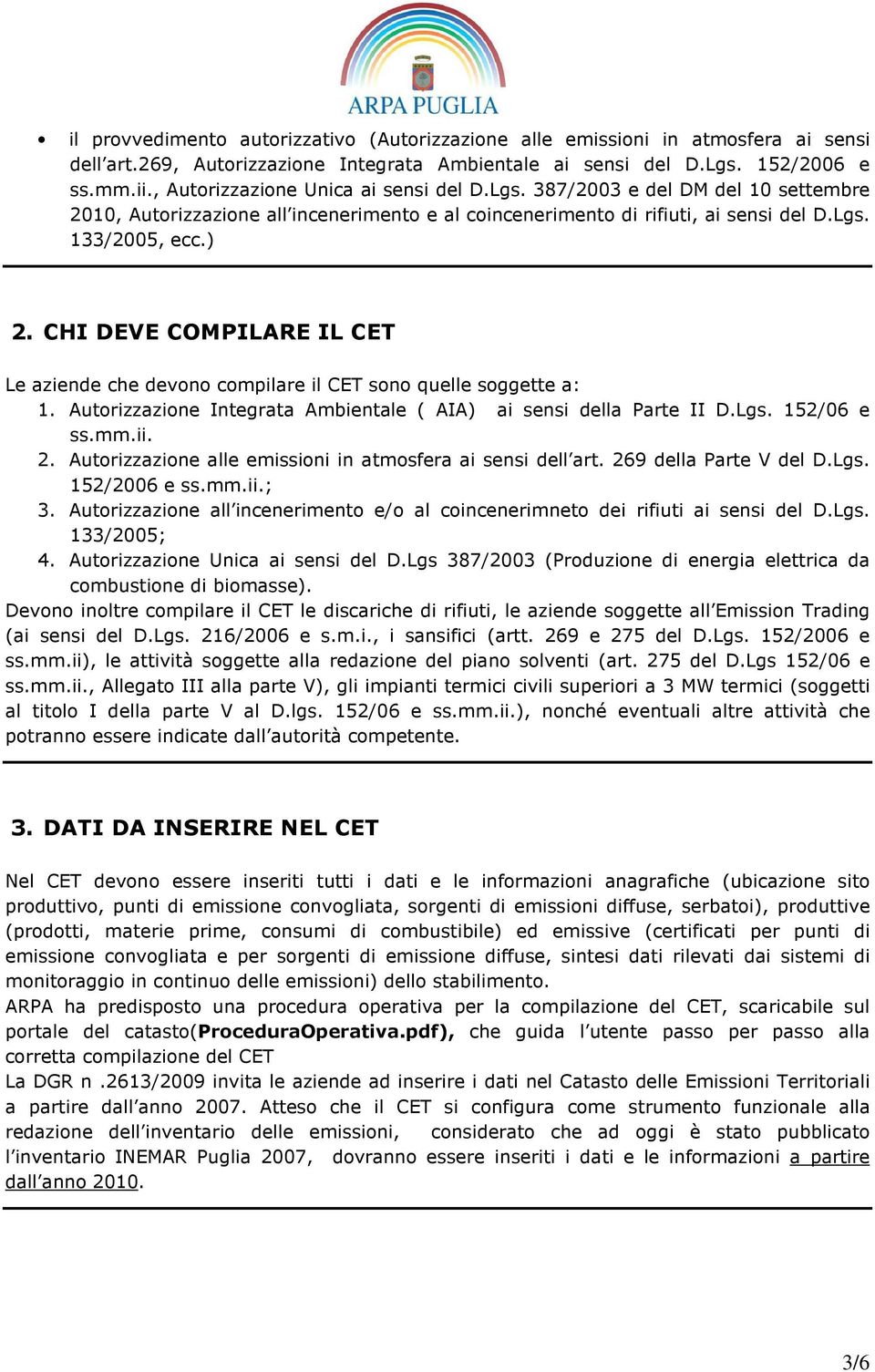 CHI DEVE COMPILARE IL CET Le aziende che devono compilare il CET sono quelle soggette a: 1. Autorizzazione Integrata Ambientale ( AIA) ai sensi della Parte II D.Lgs. 152/06 e ss.mm.ii. 2.