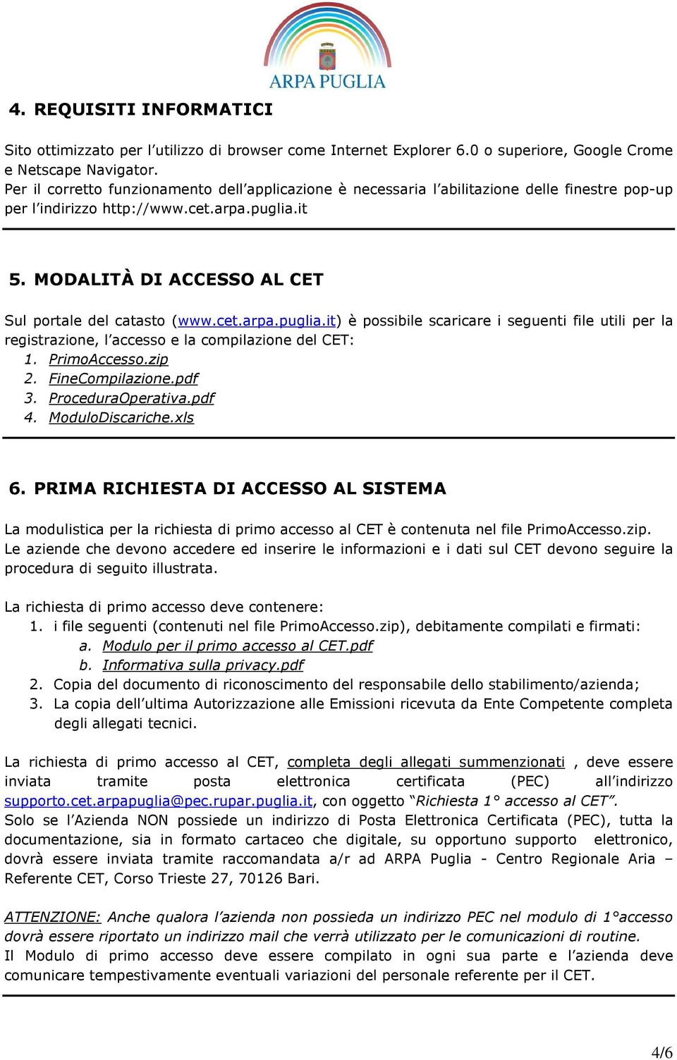 MODALITÀ DI ACCESSO AL CET Sul portale del catasto (www.cet.arpa.puglia.it) è possibile scaricare i seguenti file utili per la registrazione, l accesso e la compilazione del CET: 1. PrimoAccesso.