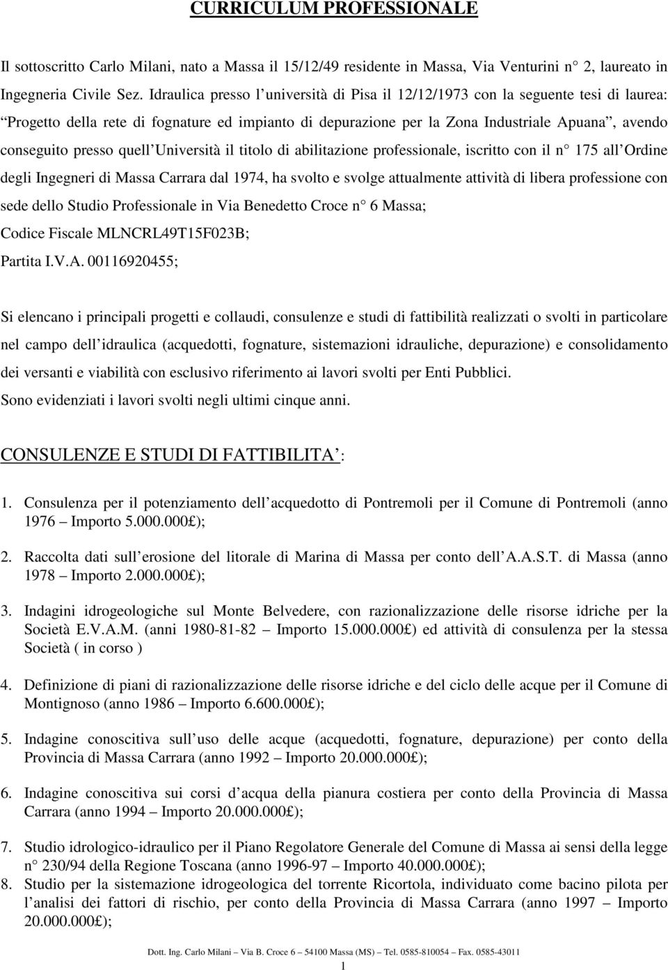 presso quell Università il titolo di abilitazione professionale, iscritto con il n 175 all Ordine degli Ingegneri di Massa Carrara dal 1974, ha svolto e svolge attualmente attività di libera