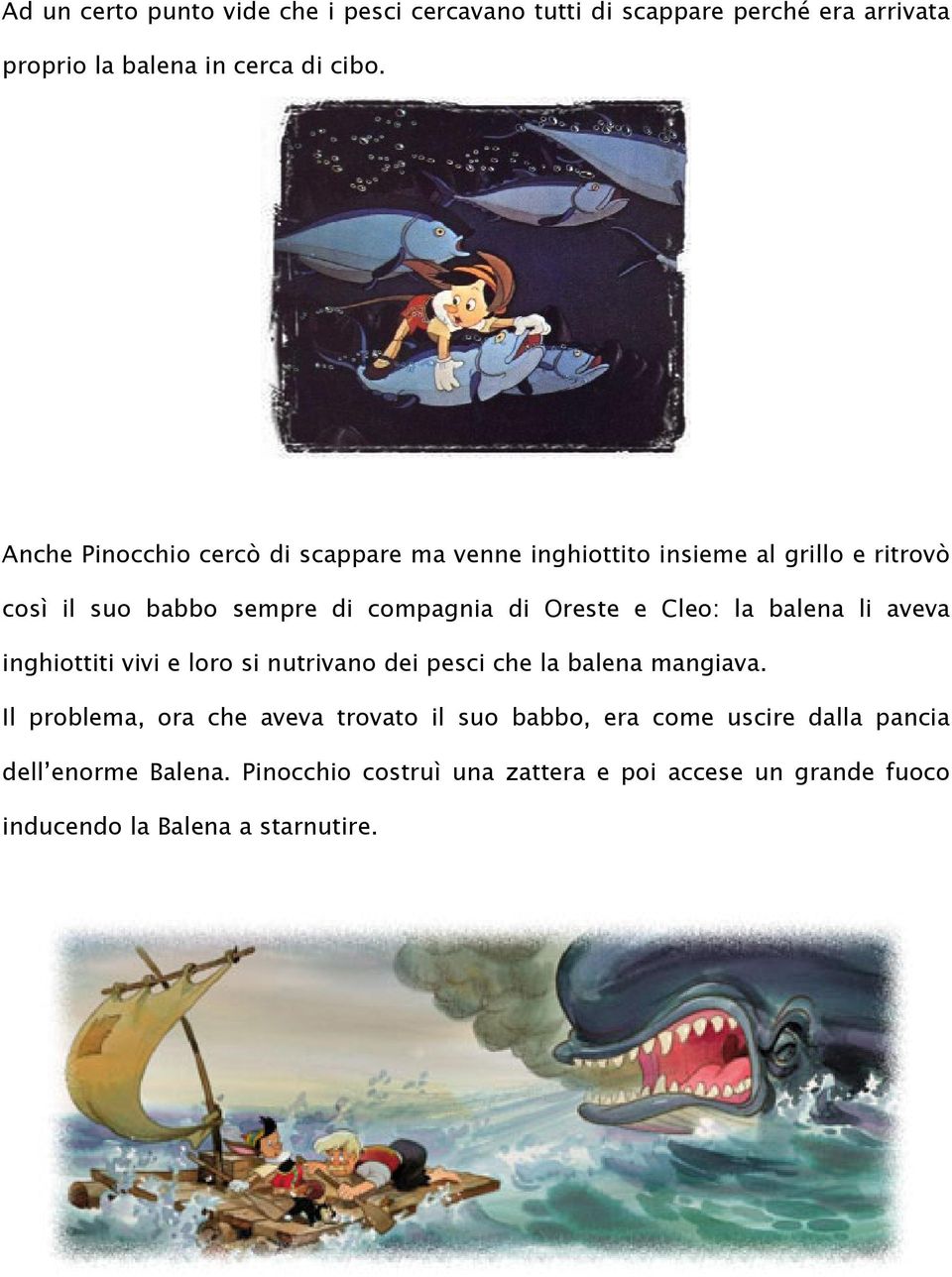 Cleo: la balena li aveva inghiottiti vivi e loro si nutrivano dei pesci che la balena mangiava.
