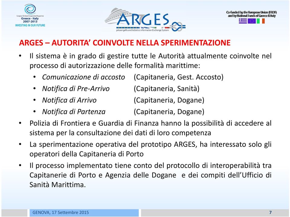 Accosto) Notifica di Pre Arrivo (Capitaneria, Sanità) Notifica di Arrivo (Capitaneria, Dogane) Notifica di Partenza (Capitaneria, Dogane) Polizia di Frontiera e Guardia di Finanza hanno la