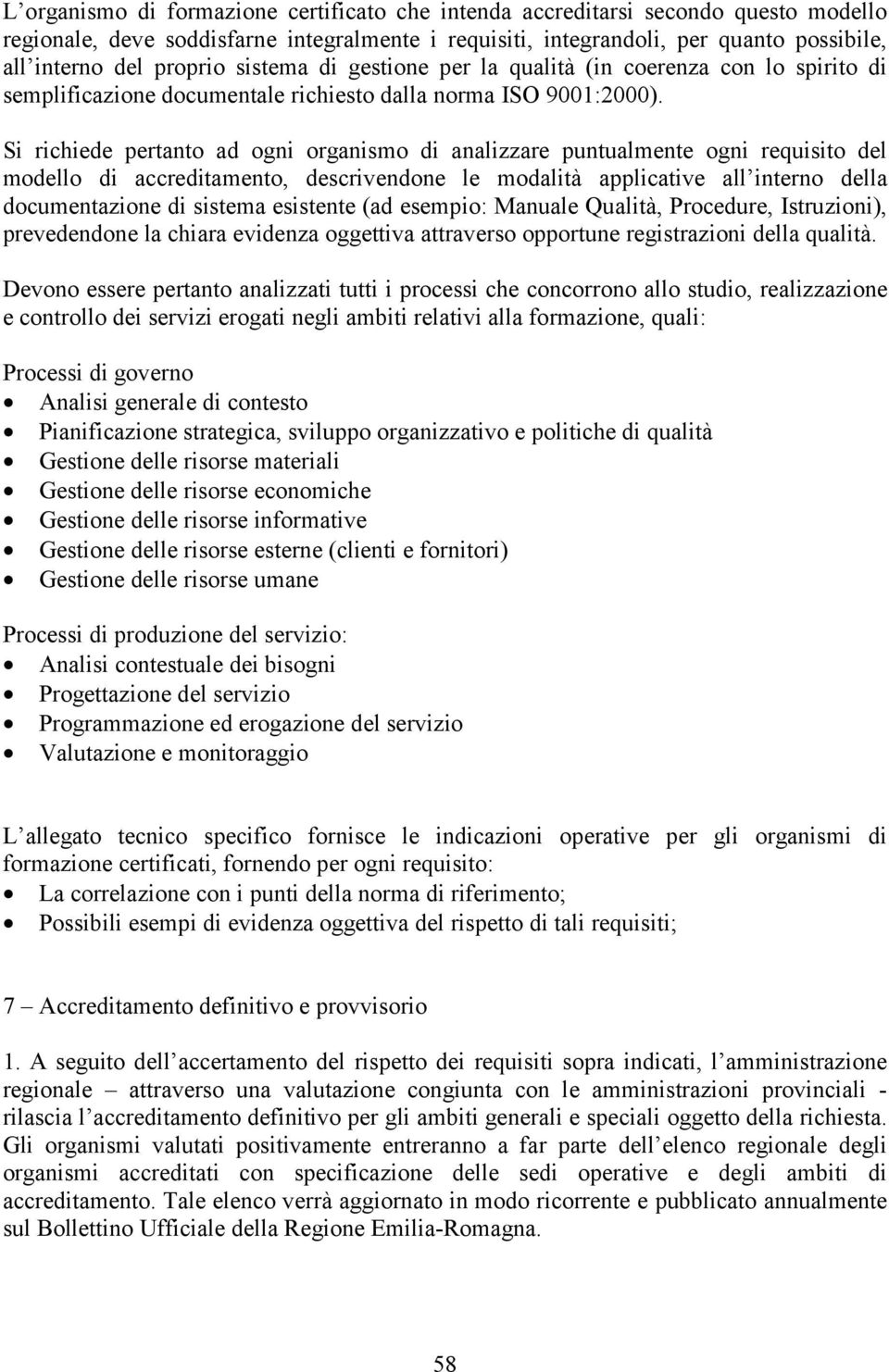 Si richiede pertanto ad ogni organismo di analizzare puntualmente ogni requisito del modello di accreditamento, descrivendone le modalità applicative all interno della documentazione di sistema