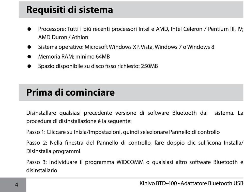 La procedura di disinstallazione è la seguente: Passo 1: Cliccare su Inizia/Impostazioni, quindi selezionare Pannello di controllo Passo 2: Nella finestra del Pannello di controllo, fare