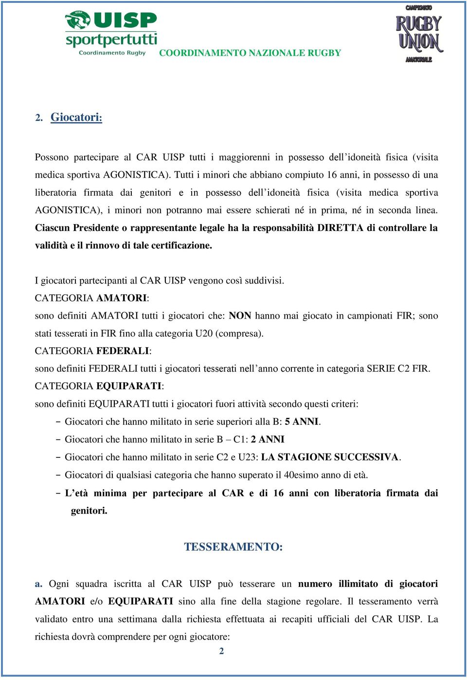 essere schierati né in prima, né in seconda linea. Ciascun Presidente o rappresentante legale ha la responsabilità DIRETTA di controllare la validità e il rinnovo di tale certificazione.