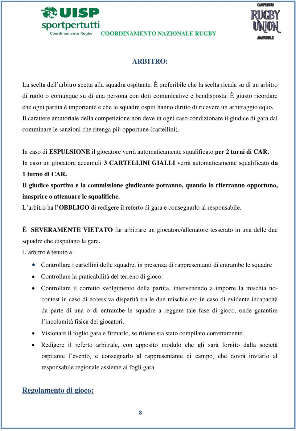 Il carattere amatoriale della competizione non deve in ogni caso condizionare il giudice di gara dal comminare le sanzioni che ritenga più opportune (cartellini).