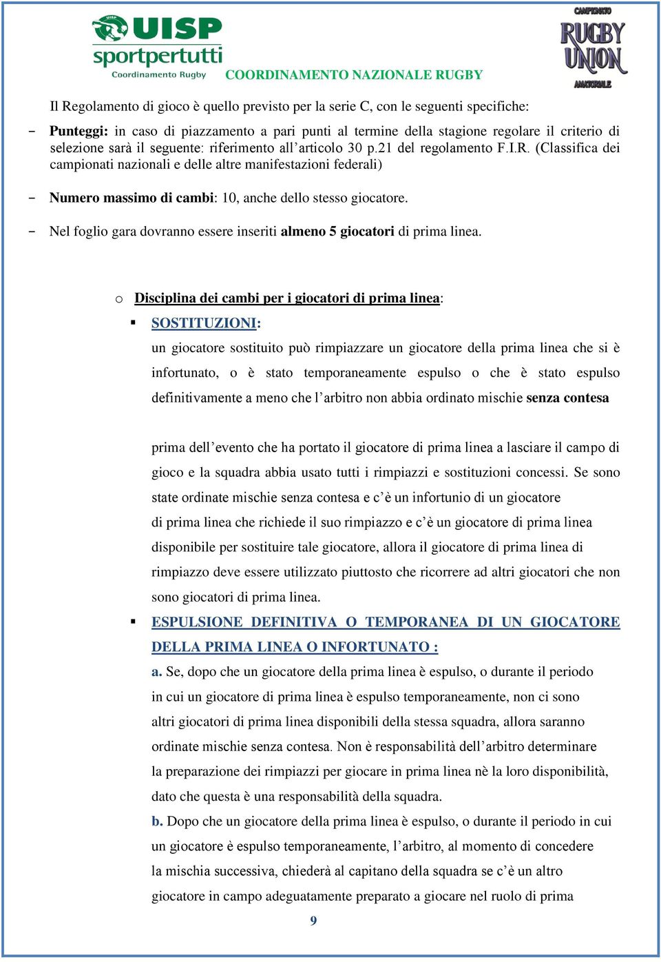 Nel foglio gara dovranno essere inseriti almeno 5 giocatori di prima linea.