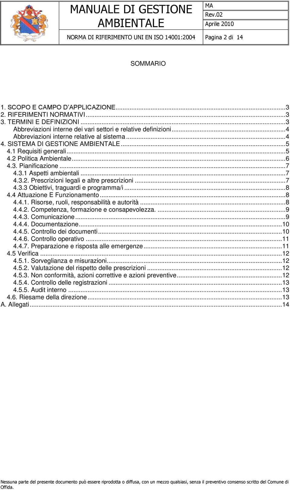 .. 6 4.3. Pianificazione... 7 4.3.1 Aspetti ambientali... 7 4.3.2. Prescrizioni legali e altre prescrizioni... 7 4.3.3 Obiettivi, traguardi e programma/i... 8 4.4 Attuazione E Funzionamento... 8 4.4.1. Risorse, ruoli, responsabilità e autorità.