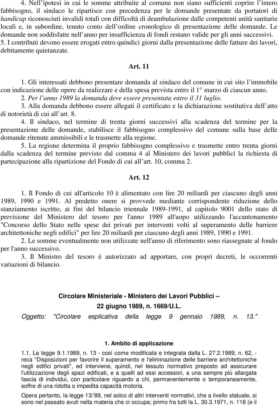 Le domande non soddisfatte nell anno per insufficienza di fondi restano valide per gli anni successivi. 5.