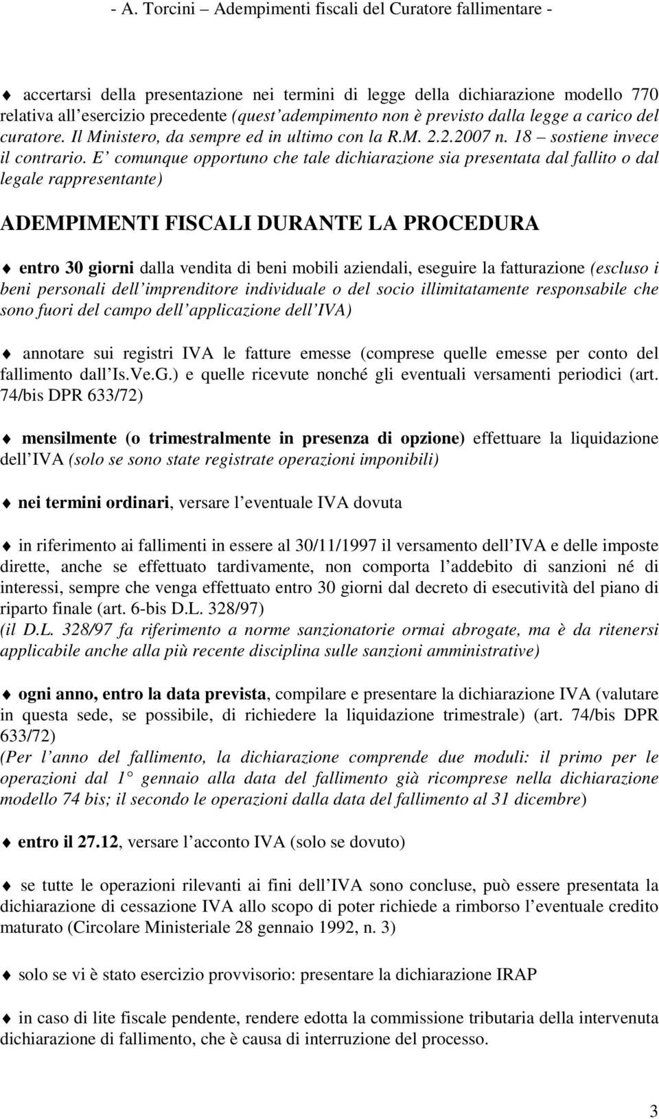 E comunque opportuno che tale dichiarazione sia presentata dal fallito o dal legale rappresentante) ADEMPIMENTI FISCALI DURANTE LA PROCEDURA entro 30 giorni dalla vendita di beni mobili aziendali,