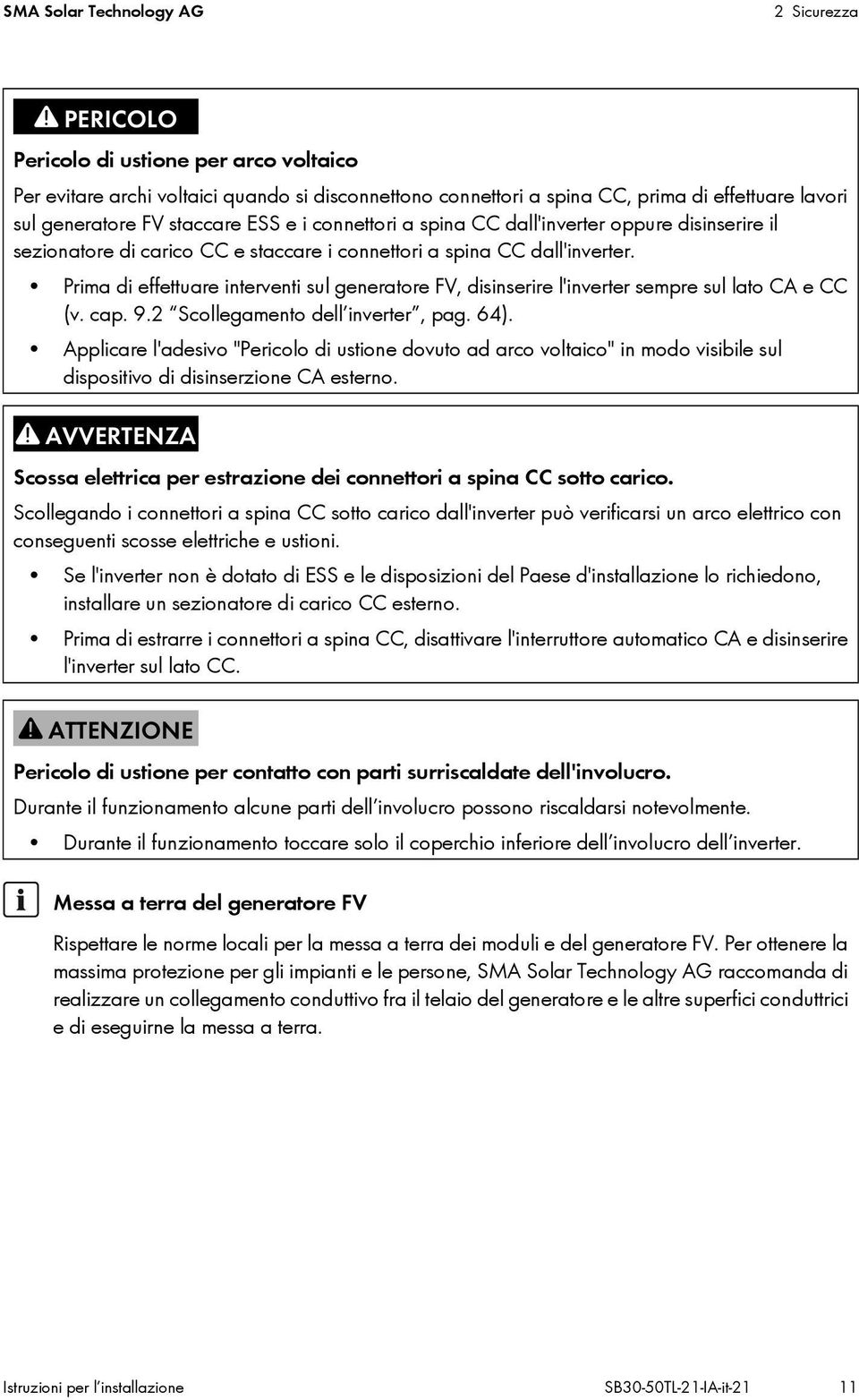 Prima di effettuare interventi sul generatore FV, disinserire l'inverter sempre sul lato CA e CC (v. cap. 9.2 Scollegamento dell inverter, pag. 64).