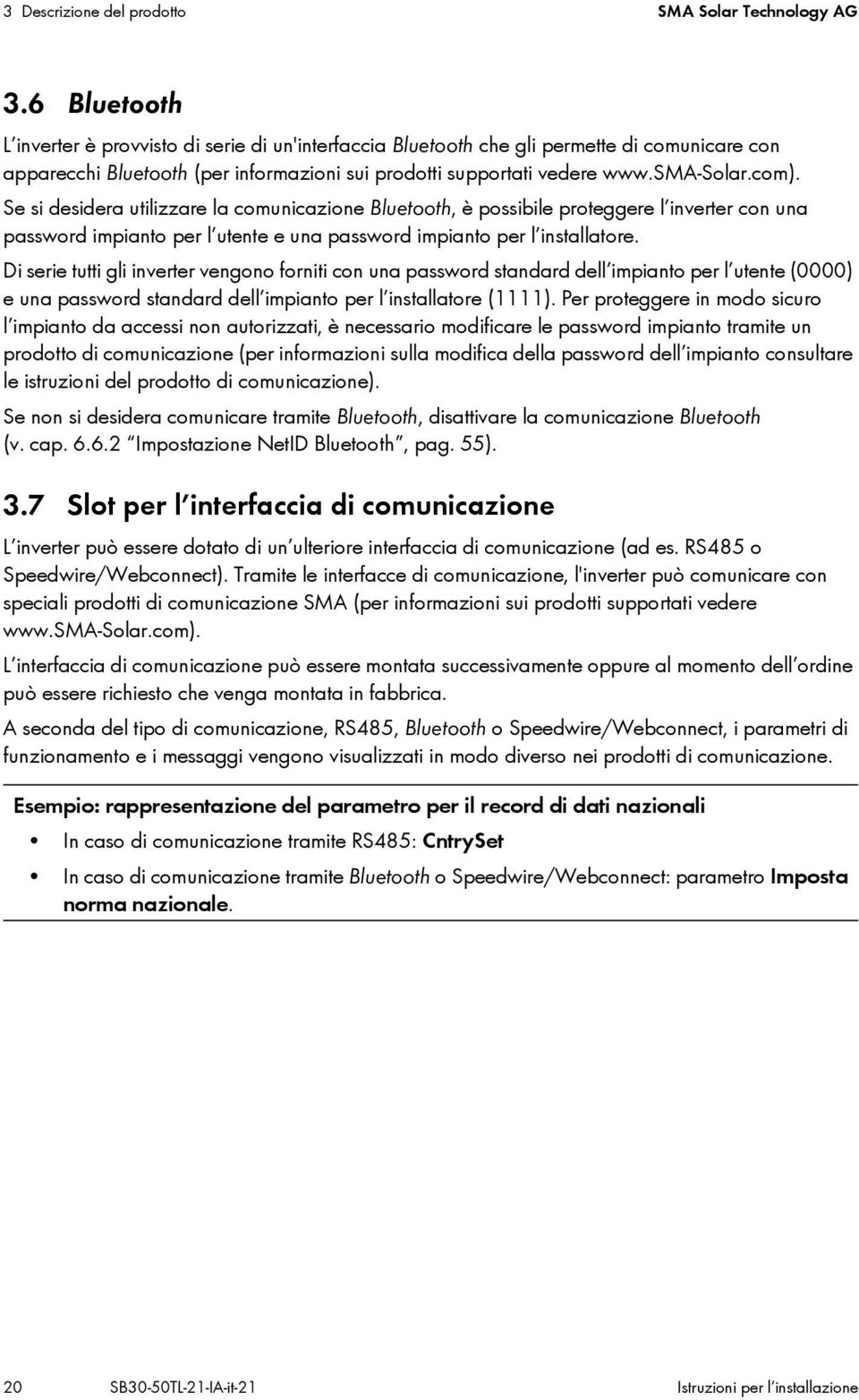 Se si desidera utilizzare la comunicazione Bluetooth, è possibile proteggere l inverter con una password impianto per l utente e una password impianto per l installatore.