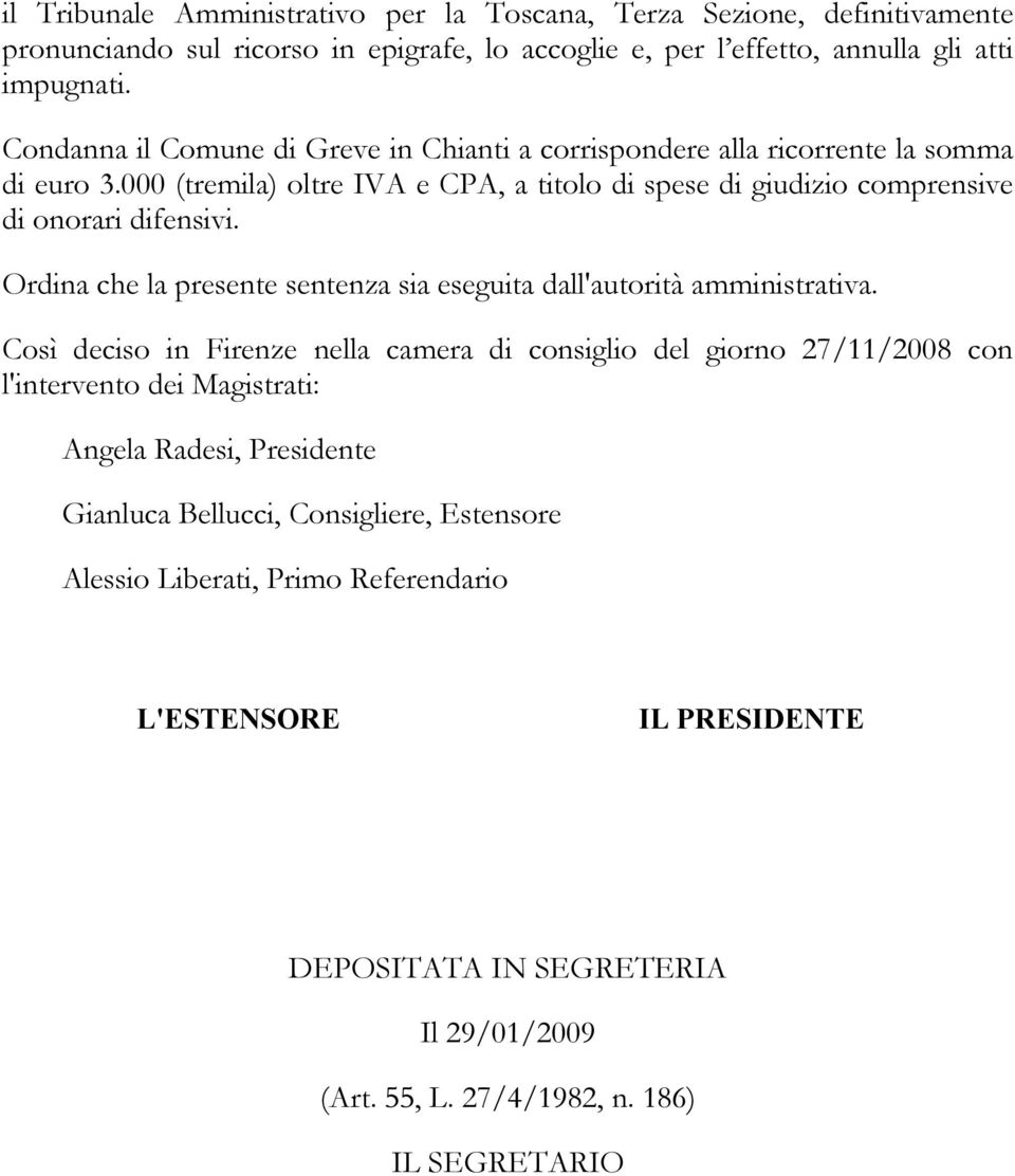 Ordina che la presente sentenza sia eseguita dall'autorità amministrativa.