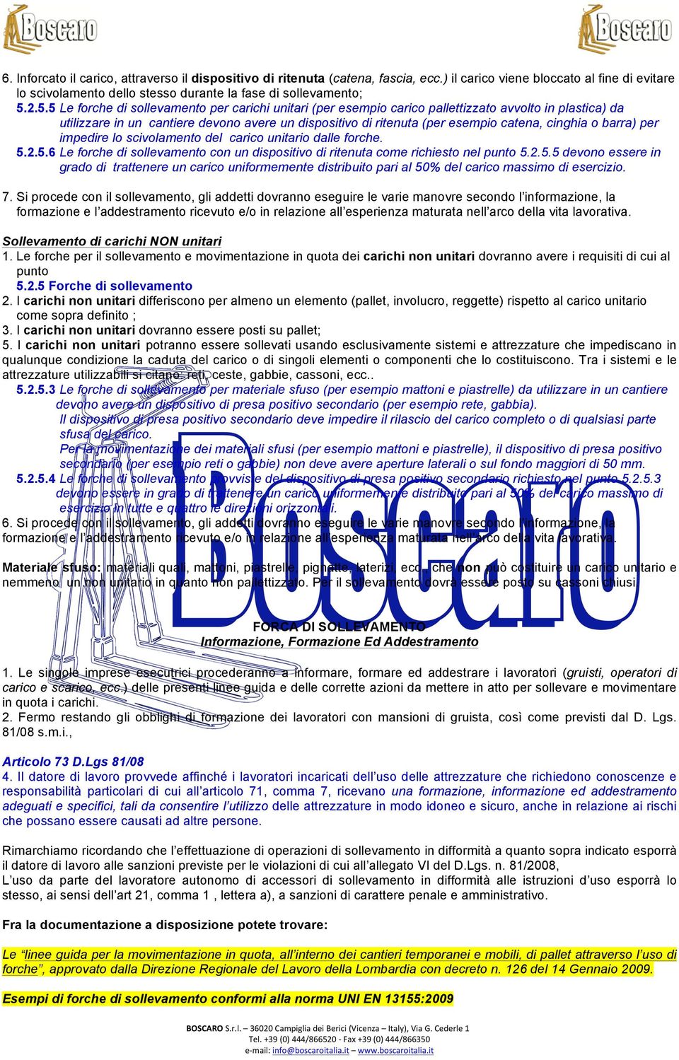 cinghia o barra) per impedire lo scivolamento del carico unitario dalle forche. 5.