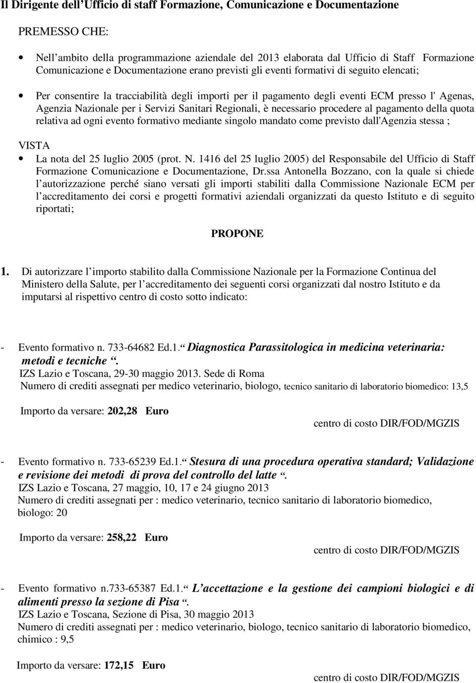 Servizi Sanitari Regionali, è necessario procedere al pagamento della quota relativa ad ogni evento formativo mediante singolo mandato come previsto dall'agenzia stessa ; VISTA La nota del 25 luglio