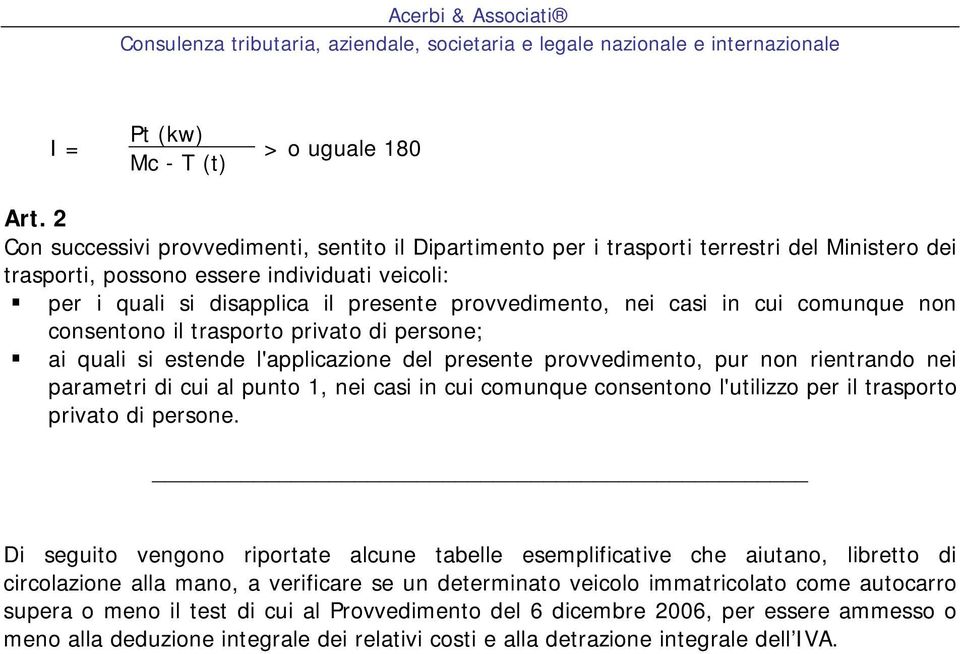 per i quali si disapplica il presente provvedimento, nei casi in cui comunque non consentono il trasporto privato di persone;!