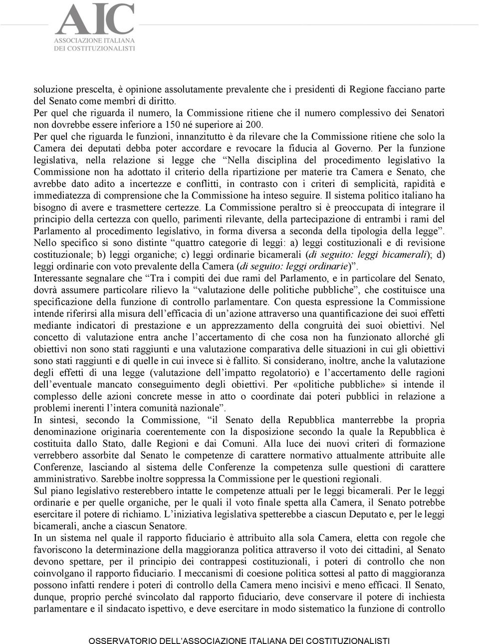 Per quel che riguarda le funzioni, innanzitutto è da rilevare che la Commissione ritiene che solo la Camera dei deputati debba poter accordare e revocare la fiducia al Governo.